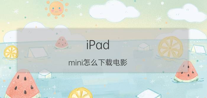 iPad mini怎么下载电影 iPad怎么下载视频【教程】